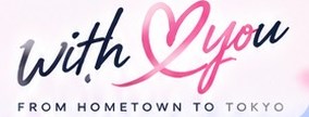 with you FROM HOMETOWN TO TOKYO